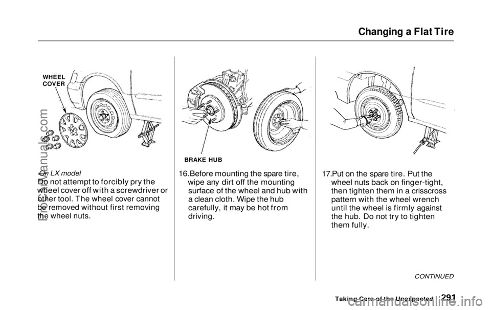 HONDA ODYSSEY 1999  Owners Manual Changing a Flat Tire

On LX model
Do not attempt to forcibly pry the
wheel cover off with a screwdriver or
 other tool. The wheel cover cannot

be removed without first removing

the wheel nuts.
 16.B