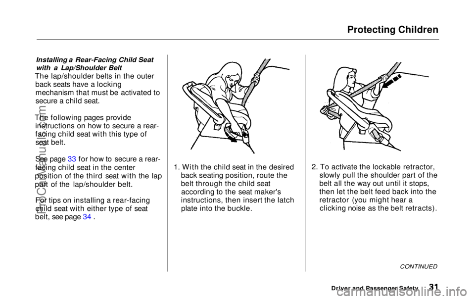 HONDA ODYSSEY 1999  Owners Manual Protecting Children

Installing a Rear-Facing Child Seat with a Lap/Shoulder Belt

The lap/shoulder belts in the outer back seats have a lockingmechanism that must be activated to
secure a child seat.