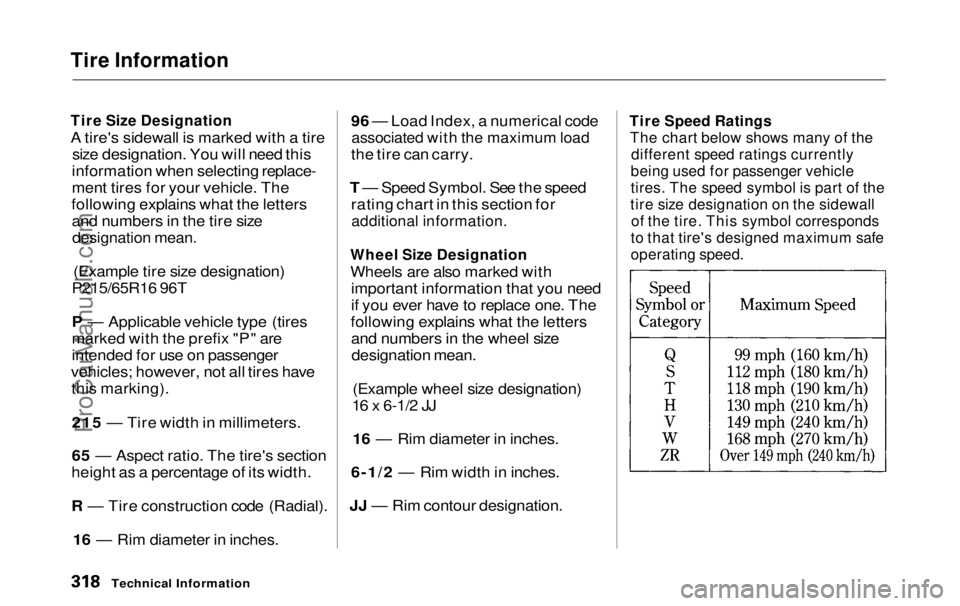 HONDA ODYSSEY 1999  Owners Manual Tire Information

Tire Size Designation

A tire's sidewall is marked with a tire
size designation. You will need this
information when selecting replace-
ment tires for your vehicle. The
following