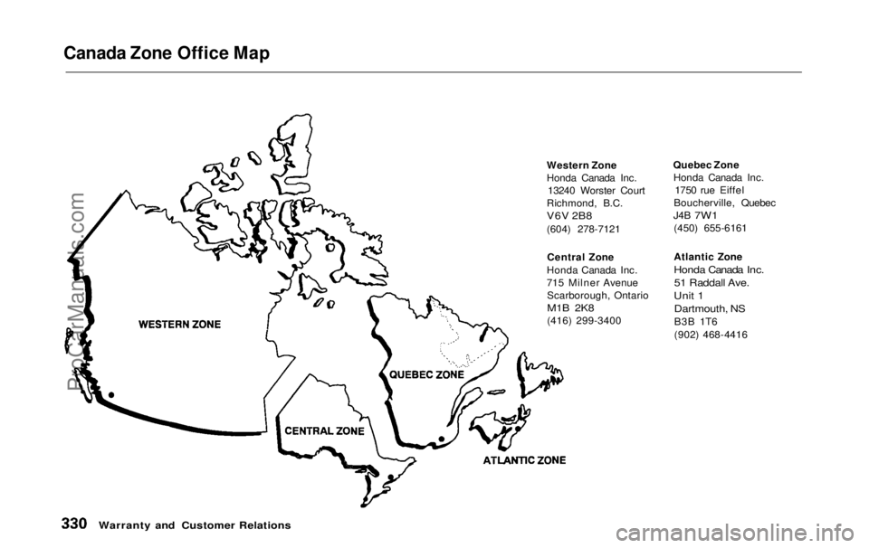 HONDA ODYSSEY 1999  Owners Manual Canada Zone Office Map

Western Zone
Honda Canada Inc.13240 Worster Court
Richmond, B.C.

V6V 2B8

(604) 278-7121
Central Zone
Honda Canada Inc.
715 Milner Avenue Scarborough, Ontario

M1B 2K8

(416) 