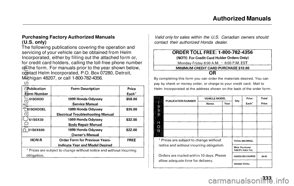 HONDA ODYSSEY 1999  Owners Manual 
Authorized Manuals

Purchasing Factory Authorized Manuals
(U.S. only)

The following publications covering the operation and servicing of your vehicle can be obtained from Helm
Incorporated, either b
