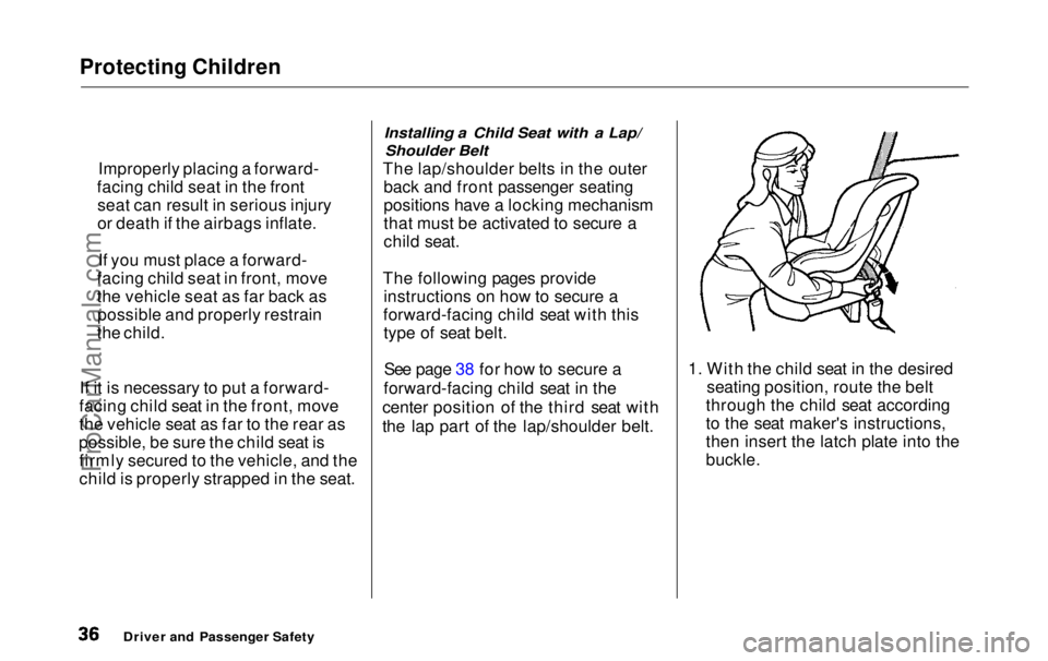 HONDA ODYSSEY 1999  Owners Manual Protecting Children

If it is necessary to put a forward-
facing child seat in the front, move
the vehicle seat as far to the rear as
possible, be sure the child seat is firmly secured to the vehicle,