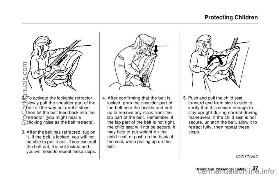 HONDA ODYSSEY 1999  Owners Manual Protecting Children

2. To activate the lockable retractor, slowly pull the shoulder part of the
belt all the way out until it stops, then let the belt feed back into theretractor (you might hear a
cl