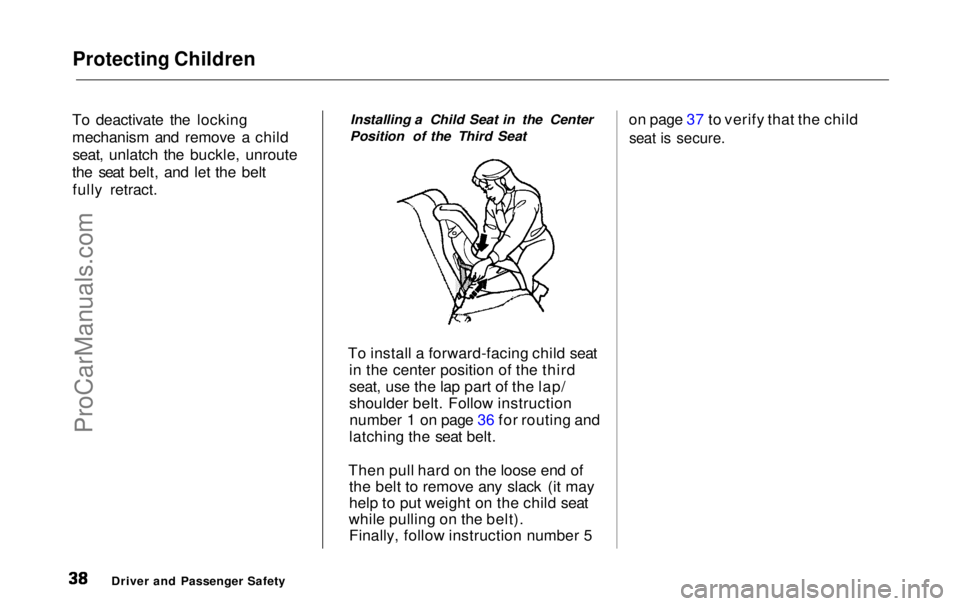 HONDA ODYSSEY 1999  Owners Manual Protecting Children

To deactivate the locking
mechanism and remove a child seat, unlatch the buckle, unroute
the seat belt, and let the belt fully retract. Installing a Child Seat in the Center
Posit
