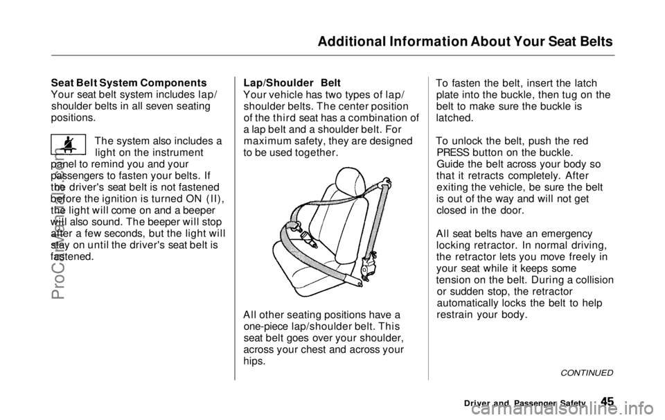 HONDA ODYSSEY 1999  Owners Manual Additional Information About Your Seat Belts

Seat Belt System Components
Your seat belt system includes lap/ shoulder belts in all seven seating
positions.
The system also includes alight on the inst