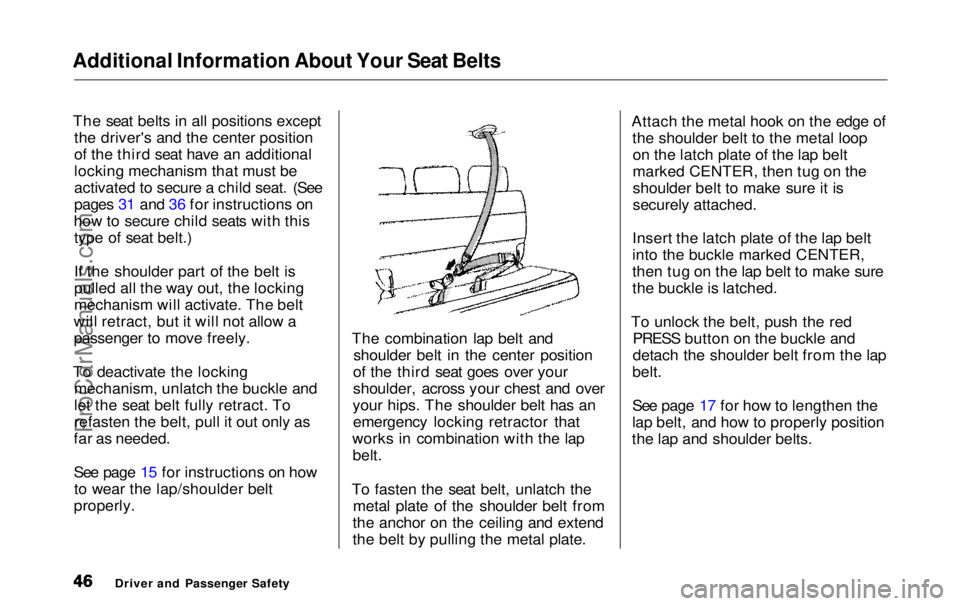 HONDA ODYSSEY 1999  Owners Manual Additional Information About Your Seat Belts

The seat belts in all positions except the driver's and the center position
of the third seat have an additional
locking mechanism that must be
activa