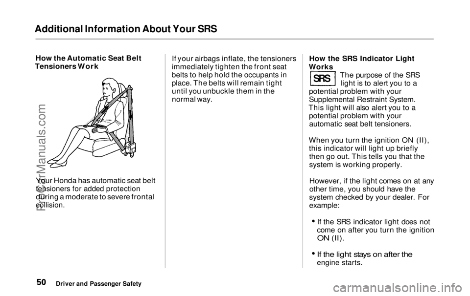 HONDA ODYSSEY 1999  Owners Manual Additional Information About Your SRS

How the Automatic Seat Belt
Tensioners Work
Your Honda has automatic seat belt
tensioners for added protection

during a moderate to severe frontal

collision.
 
