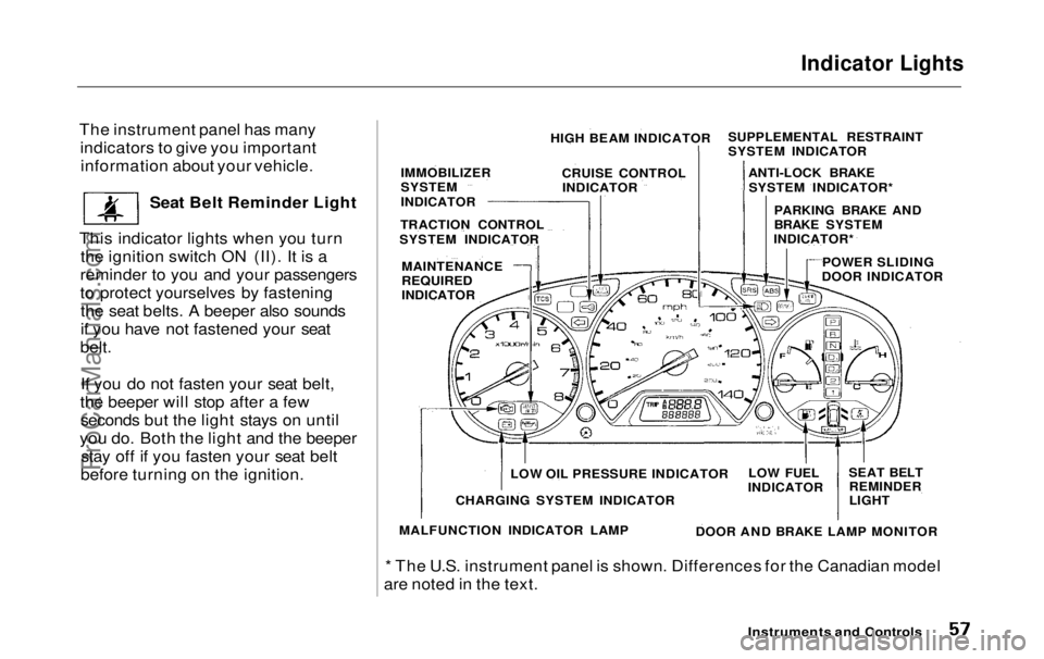 HONDA ODYSSEY 1999 Owners Manual Indicator Lights
The instrument panel has many indicators to give you importantinformation about your vehicle.
Seat Belt Reminder Light
This indicator lights when you turn the ignition switch ON (II) HONDA ODYSSEY 1999 Owners Manual Indicator Lights
The instrument panel has many indicators to give you importantinformation about your vehicle.
Seat Belt Reminder Light
This indicator lights when you turn the ignition switch ON (II)