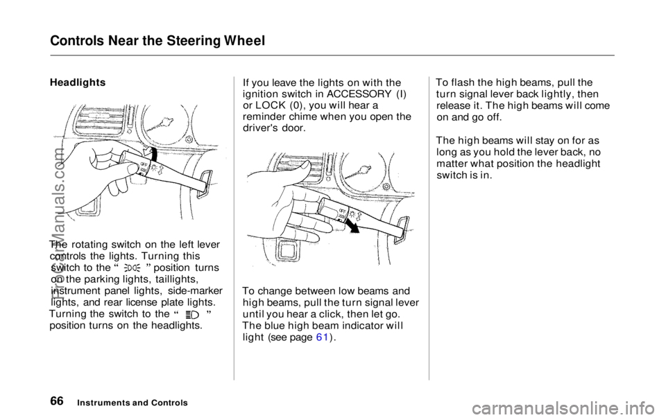 HONDA ODYSSEY 1999  Owners Manual 
Controls Near the Steering Wheel

Headlights

The rotating switch on the left lever controls the lights. Turning this switch to the position turns
on the parking lights, taillights,
instrument panel 
