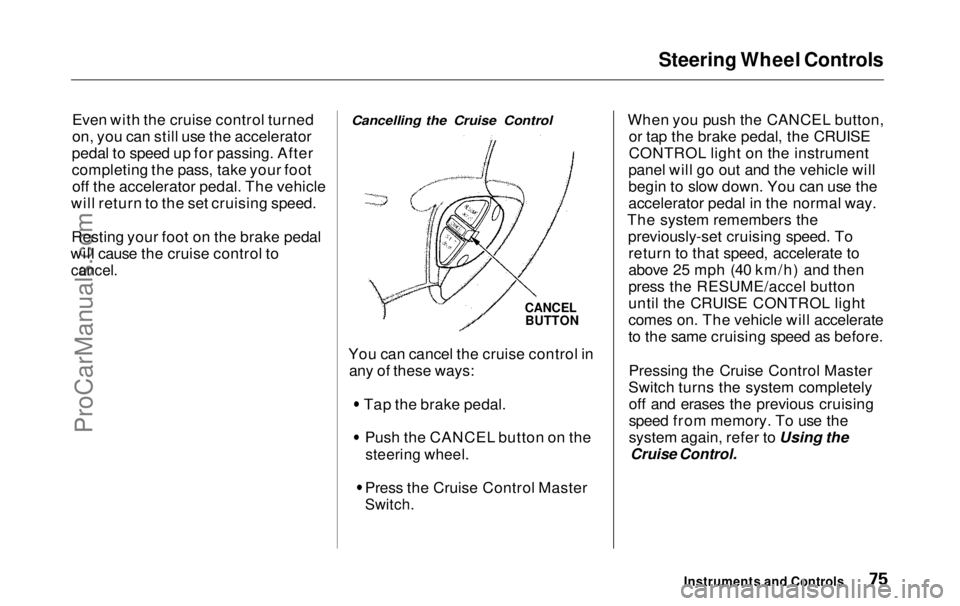 HONDA ODYSSEY 1999  Owners Manual Steering Wheel Controls

Even with the cruise control turned
on, you can still use the accelerator
pedal to speed up for passing. After
completing the pass, take your foot off the accelerator pedal. T