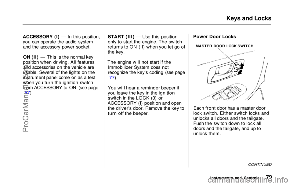 HONDA ODYSSEY 1999  Owners Manual Keys and Locks

ACCESSORY (I) — In this position, you can operate the audio system and the accessory power socket.
ON (II) — This is the normal key
position when driving. All features and accessor