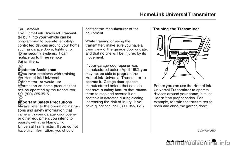 HONDA ODYSSEY 1999  Owners Manual HomeLink Universal Transmitter

On EX model
The HomeLink Universal Transmit- ter built into your vehicle can be
programmed to operate remotely-controlled devices around your home,
such as garage doors