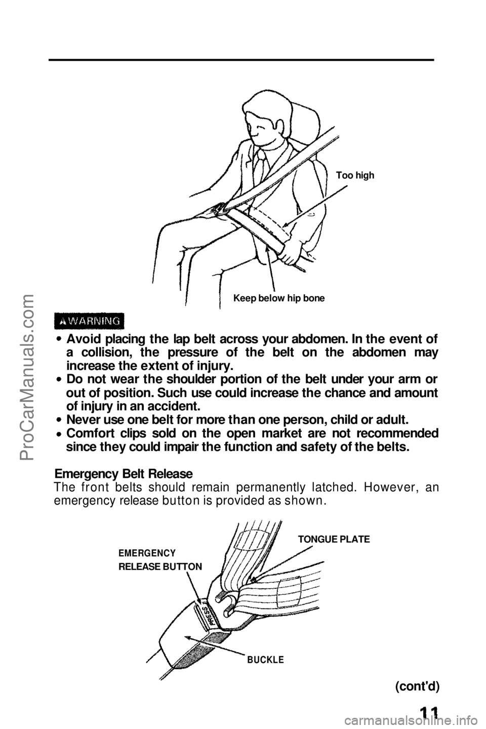 HONDA PRELUDE 1990  Owners Manual Too high
Keep below hip bone

Avoid placing the lap belt across your abdomen. In the event of
a collision, the pressure of the belt on the abdomen may
increase the extent of injury.
Do not wear the sh