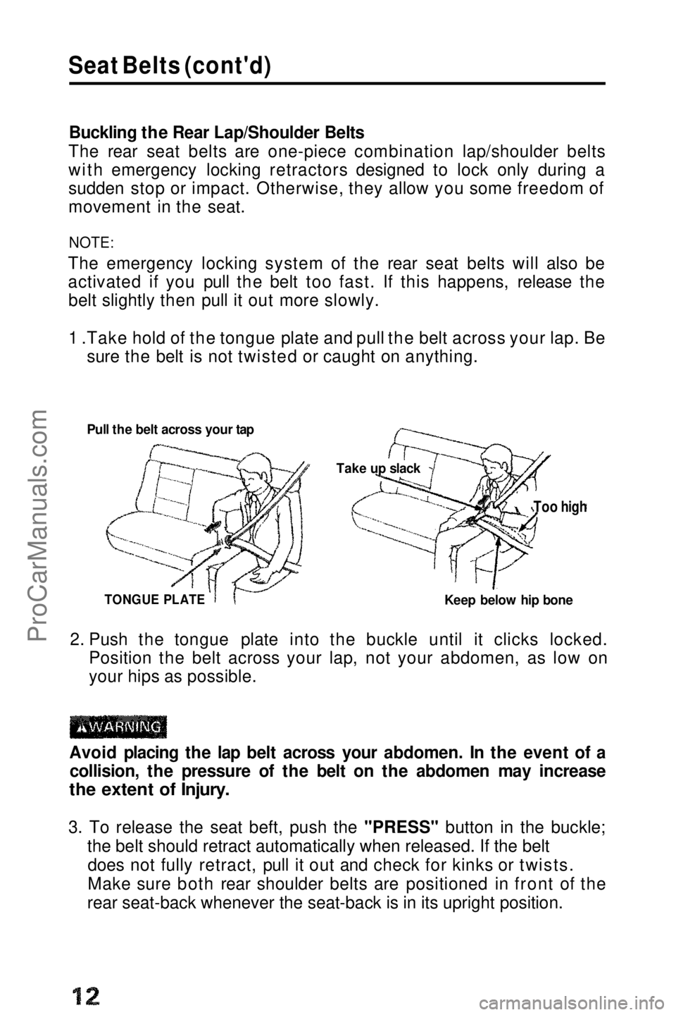 HONDA PRELUDE 1990 Owners Manual
Seat Belts (cont'd)
Buckling the Rear Lap/Shoulder Belts
The rear seat belts are one-piece combination lap/shoulder belts
with emergency locking retractors designed to lock only during a
sudden HONDA PRELUDE 1990 Owners Manual
Seat Belts (cont'd)
Buckling the Rear Lap/Shoulder Belts
The rear seat belts are one-piece combination lap/shoulder belts
with emergency locking retractors designed to lock only during a
sudden