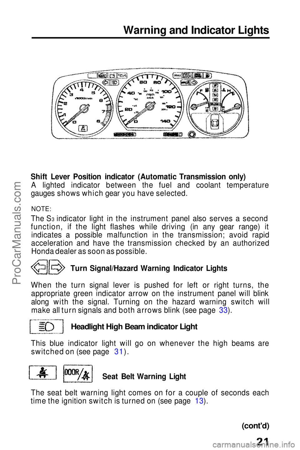 HONDA PRELUDE 1990 Owners Manual Warning and Indicator Lights
Shift Lever Position indicator (Automatic Transmission only) A lighted indicator between the fuel and coolant temperature
gauges shows which gear you have selected.
NOTE: HONDA PRELUDE 1990 Owners Manual Warning and Indicator Lights
Shift Lever Position indicator (Automatic Transmission only) A lighted indicator between the fuel and coolant temperature
gauges shows which gear you have selected.
NOTE: