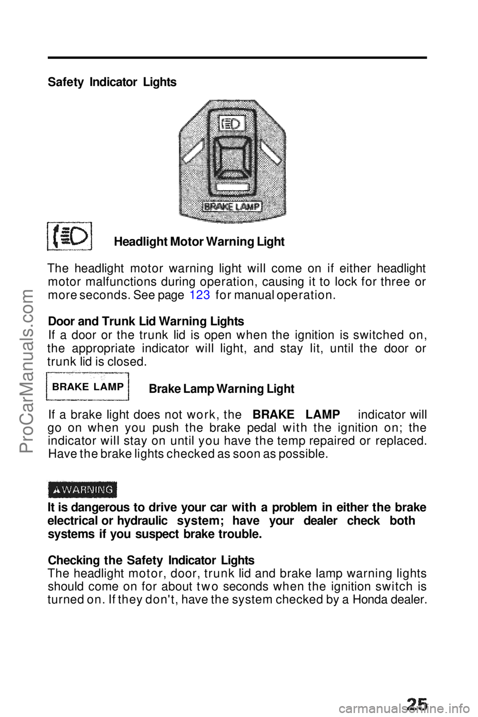 HONDA PRELUDE 1990 Owners Manual
Safety Indicator Lights
Headlight Motor Warning Light
The headlight motor warning light will come on if either headlight motor malfunctions during operation, causing it to lock for three or
more se HONDA PRELUDE 1990 Owners Manual
Safety Indicator Lights
Headlight Motor Warning Light
The headlight motor warning light will come on if either headlight motor malfunctions during operation, causing it to lock for three or
more se