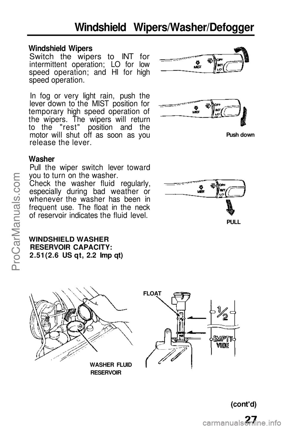 HONDA PRELUDE 1990  Owners Manual 
Windshield Wipers/Washer/Defogger
Windshield Wipers
 Switch the wipers to INT for

intermittent operation; LO for low
speed operation; and HI for high
speed operation.
In fog or very light rain, push