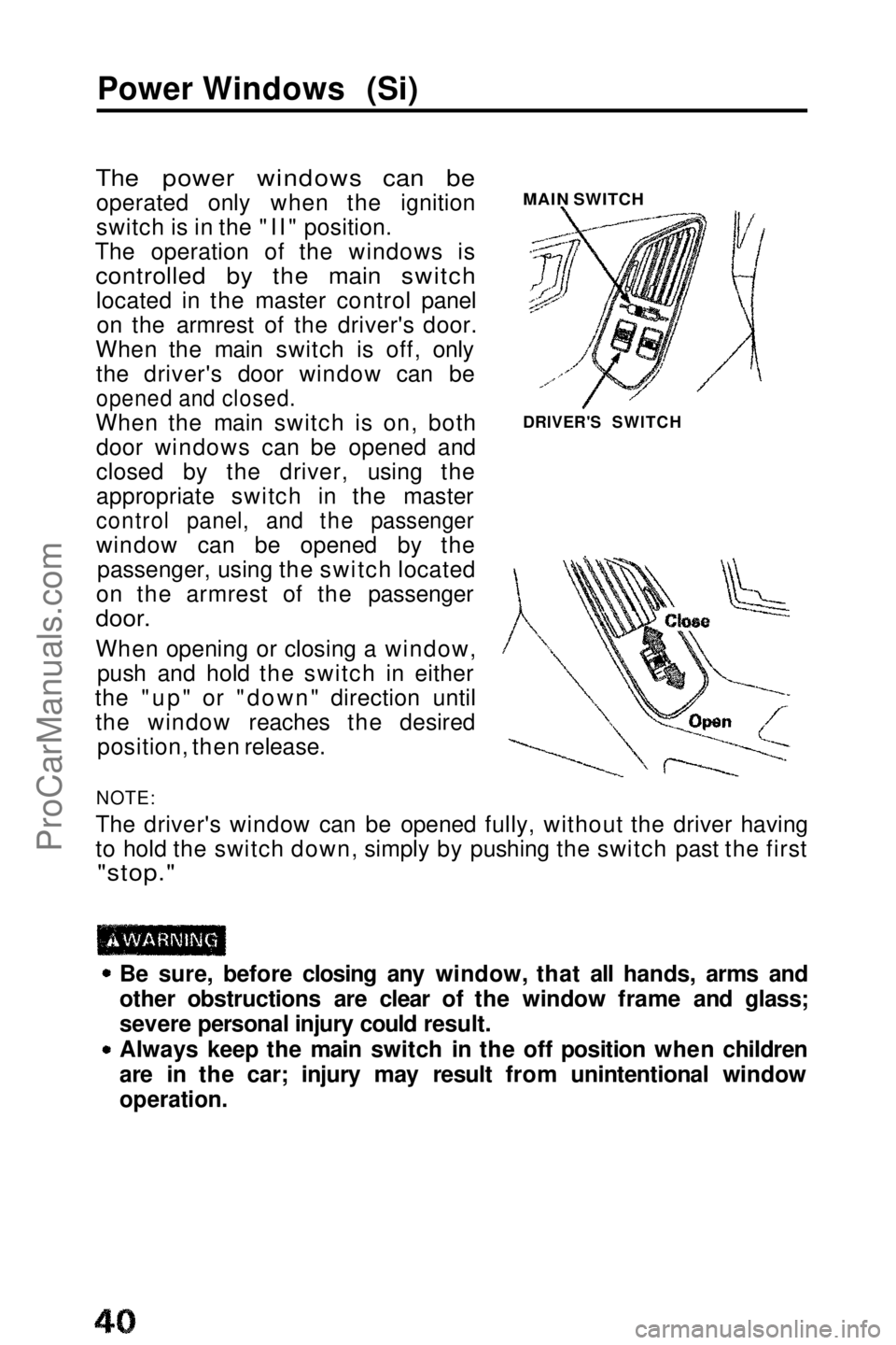 HONDA PRELUDE 1990 Owners Manual
Power Windows (Si)
The power windows can be
operated only when the ignition
switch is in the "II" position.
The operation of the windows is
controlled by the main switch
located in the mas HONDA PRELUDE 1990 Owners Manual
Power Windows (Si)
The power windows can be
operated only when the ignition
switch is in the "II" position.
The operation of the windows is
controlled by the main switch
located in the mas