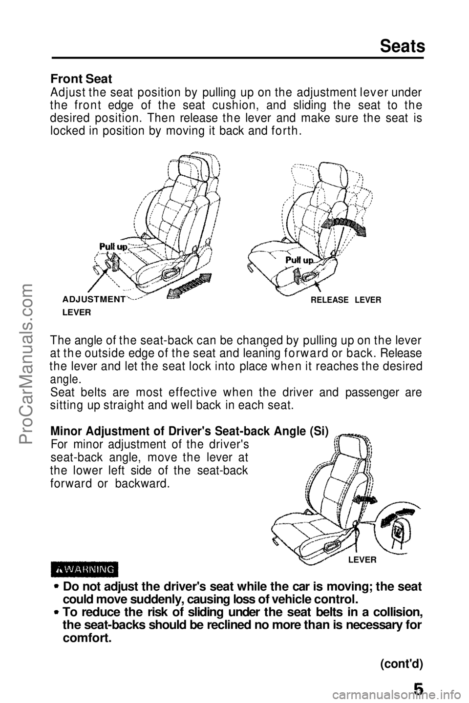 HONDA PRELUDE 1990 Owners Manual
Seats
Front Seat
Adjust the seat position by pulling up on the adjustment lever under
the front edge of the seat cushion, and sliding the seat to the
desired position. Then release the lever and ma HONDA PRELUDE 1990 Owners Manual
Seats
Front Seat
Adjust the seat position by pulling up on the adjustment lever under
the front edge of the seat cushion, and sliding the seat to the
desired position. Then release the lever and ma