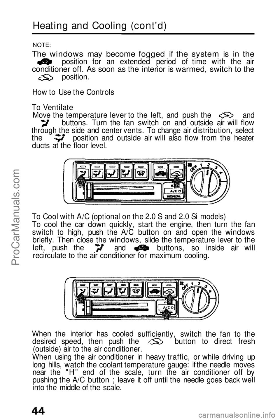 HONDA PRELUDE 1990 Owners Manual
Heating and Cooling (cont'd)
NOTE:
The windows may become fogged if the system is in the
position for an extended period of time with the air
conditioner off. As soon as the interior is warme HONDA PRELUDE 1990 Owners Manual
Heating and Cooling (cont'd)
NOTE:
The windows may become fogged if the system is in the
position for an extended period of time with the air
conditioner off. As soon as the interior is warme