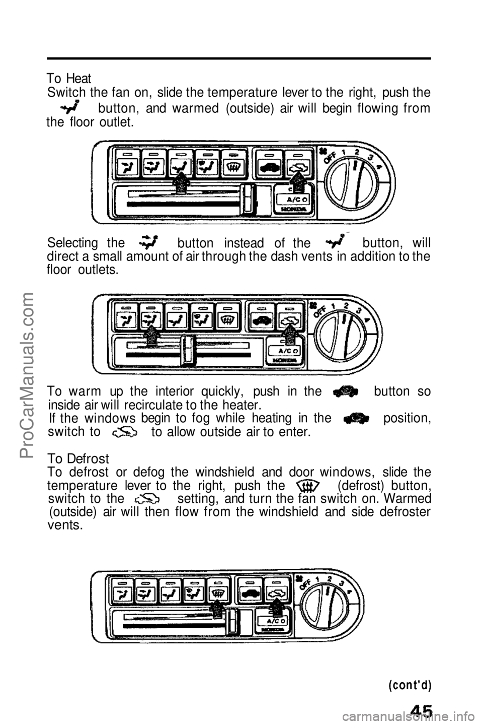 HONDA PRELUDE 1990  Owners Manual 
To Heat
Switch the fan on, slide the temperature lever to the right, push the
button, and warmed (outside) air will begin flowing from
the floor outlet.
Selecting the
direct a small amount of air thr