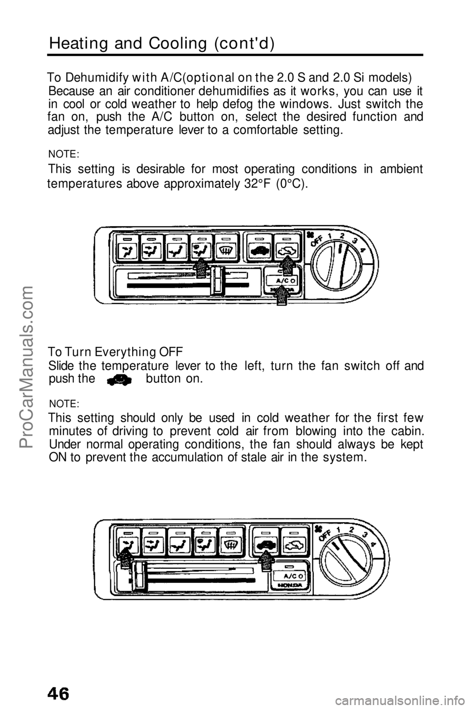 HONDA PRELUDE 1990  Owners Manual 
Heating and Cooling (cont'd)

To Dehumidify with A/C(optional on the 2.0 S and 2.0 Si models) Because an air conditioner dehumidifies as it works, you can use it
in cool or cold weather to help d