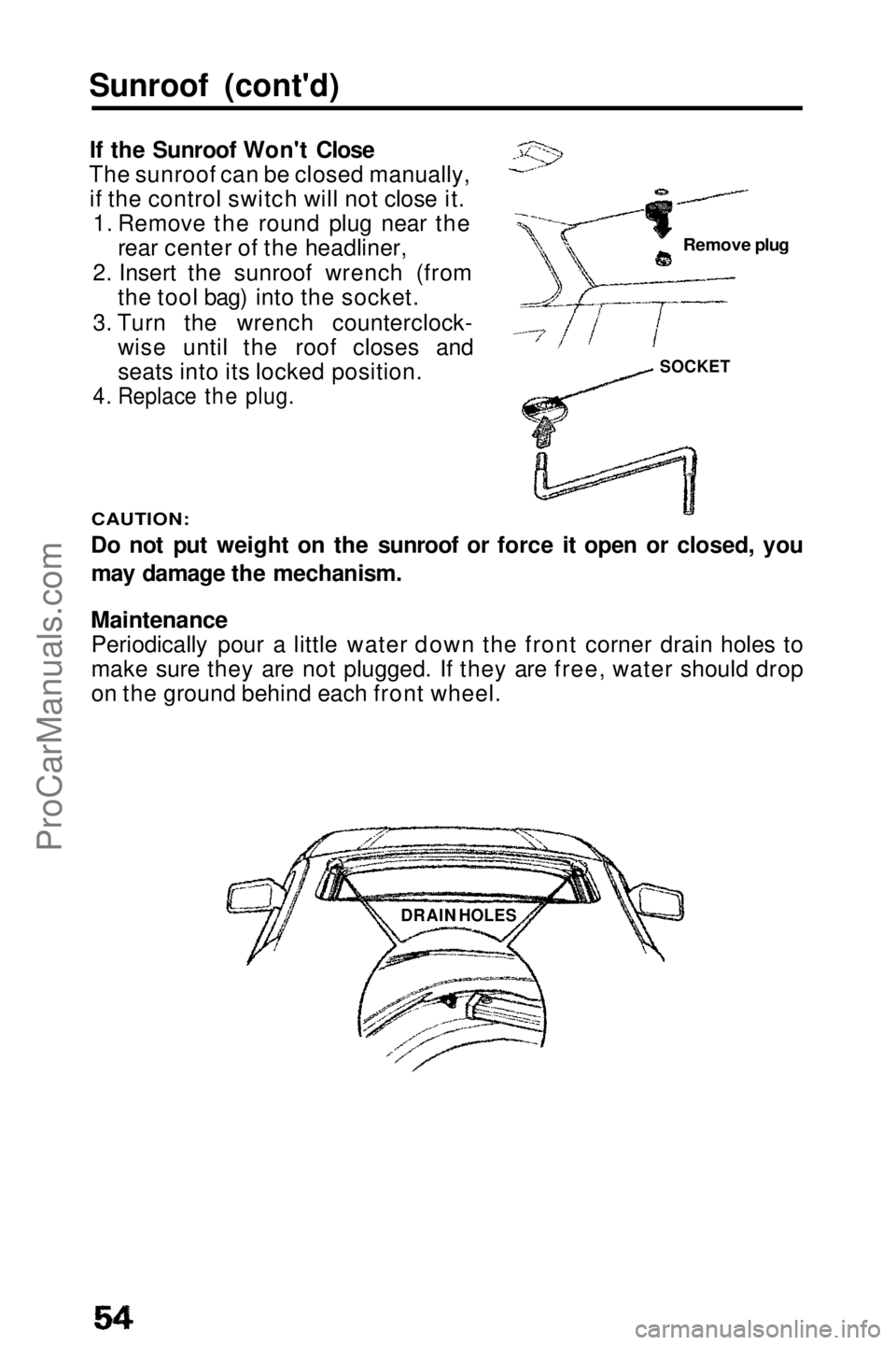 HONDA PRELUDE 1990  Owners Manual 
Sunroof (cont'd)
If the Sunroof Won't Close
The sunroof can be closed manually, if the control switch will not close it. 1. Remove the round plug near the rear center of the headliner,
2. Ins