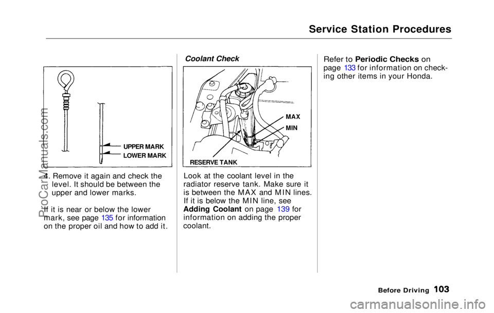 HONDA PRELUDE 1992  Owners Manual 
Service Station Procedures
4. Remove it again and check the level. It should be between the
upper and lower marks.
If it is near or below the lower
mark, see page 135 for information
on the proper oi