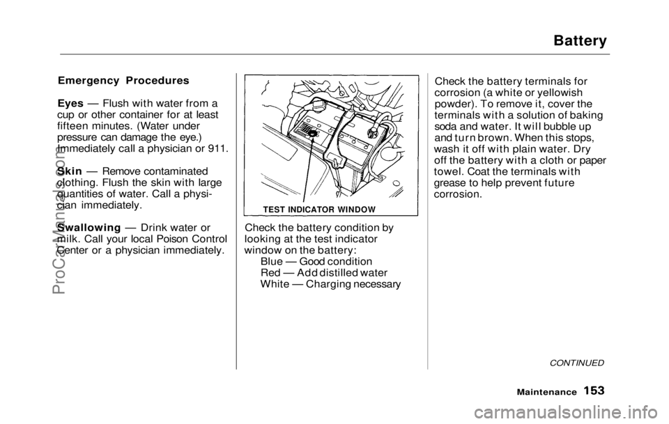 HONDA PRELUDE 1992  Owners Manual 
Battery

Emergency Procedures
Eyes — Flush with water from a
cup or other container for at least
fifteen minutes. (Water under
pressure can damage the eye.)
Immediately call a physician or 911.
Ski