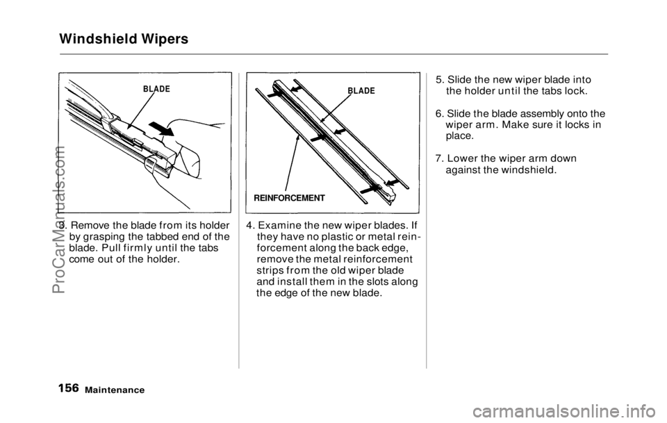HONDA PRELUDE 1992  Owners Manual 
Windshield Wipers

3. Remove the blade from its holder by grasping the tabbed end of the
blade. Pull firmly until the tabs
come out of the holder. 4. Examine the new wiper blades. If
they have no pla