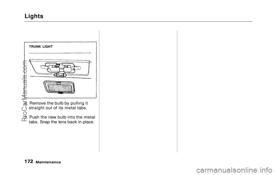 HONDA PRELUDE 1992  Owners Manual 
Lights

2. Remove the bulb by pulling it straight out of its metal tabs.
3. Push the new bulb into the metal tabs. Snap the lens back in place.

Maintenance

TRUNK LIGHTProCarManuals.comMain Menu Tab