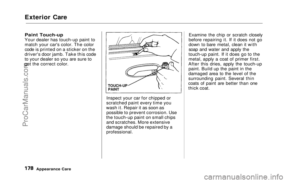 HONDA PRELUDE 1992  Owners Manual 
Exterior Care

Paint Touch-up

Your dealer has touch-up paint to match your car's color. The color
code is printed on a sticker on the
driver's door jamb. Take this code
to your dealer so you