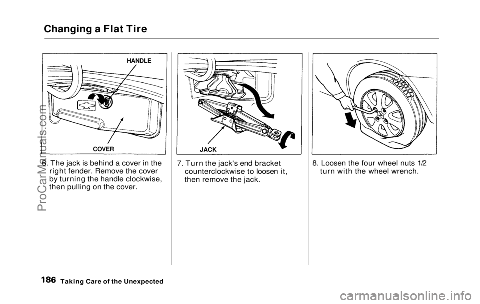 HONDA PRELUDE 1992  Owners Manual 
Changing a Flat Tire
6. The jack is behind a cover in the right fender. Remove the cover
by turning the handle clockwise,
then pulling on the cover. 7. Turn the jack's end bracket
counterclockwis