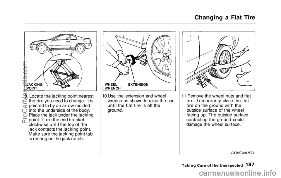 HONDA PRELUDE 1992  Owners Manual 
Changing a Flat Tire
9. Locate
 the jacking point nearest
the tire you need to change. It is
pointed to by an arrow molded
into the underside of the body.
Place the jack under the jacking
point. Turn
