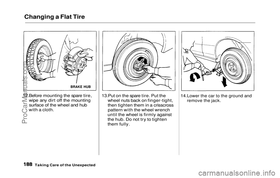 HONDA PRELUDE 1992  Owners Manual 
Changing a Flat Tire

12.Before mounting
 the spare tire,

wipe any dirt off the mounting
surface of the wheel and hub
with a cloth.

13.Put on
  the spare tire. Put the

wheel nuts back on finger-ti