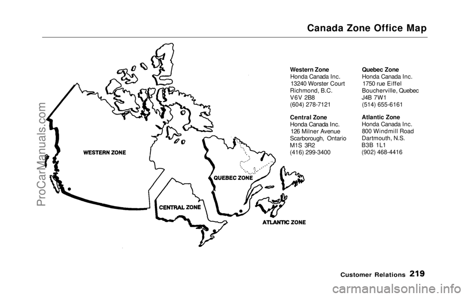 HONDA PRELUDE 1992  Owners Manual Canada Zone Office Map
Western Zone Honda Canada Inc. 13240 Worster Court
Richmond, B.C.
V6V 2B8
(604) 278-7121
Central Zone

Honda Canada Inc. 126 Milner Avenue

Scarborough, Ontario
M1S 3R2

(416) 2
