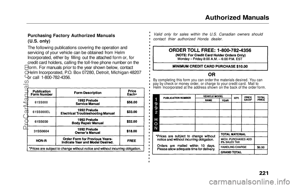 HONDA PRELUDE 1992  Owners Manual 
Authorized Manuals

Purchasing Factory Authorized Manuals (U.S. only)
The following publications covering the operation and
servicing of your vehicle can be obtained from Helm
Incorporated, either by