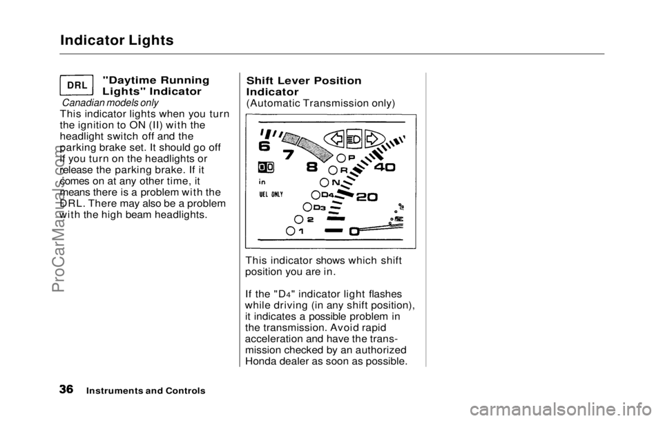 HONDA PRELUDE 1992  Owners Manual 
Indicator Lights

"Daytime Running
Lights" Indicator

Canadian models only

This indicator lights when you turn
the ignition to ON (II) with the
headlight switch off and the
parking brake set