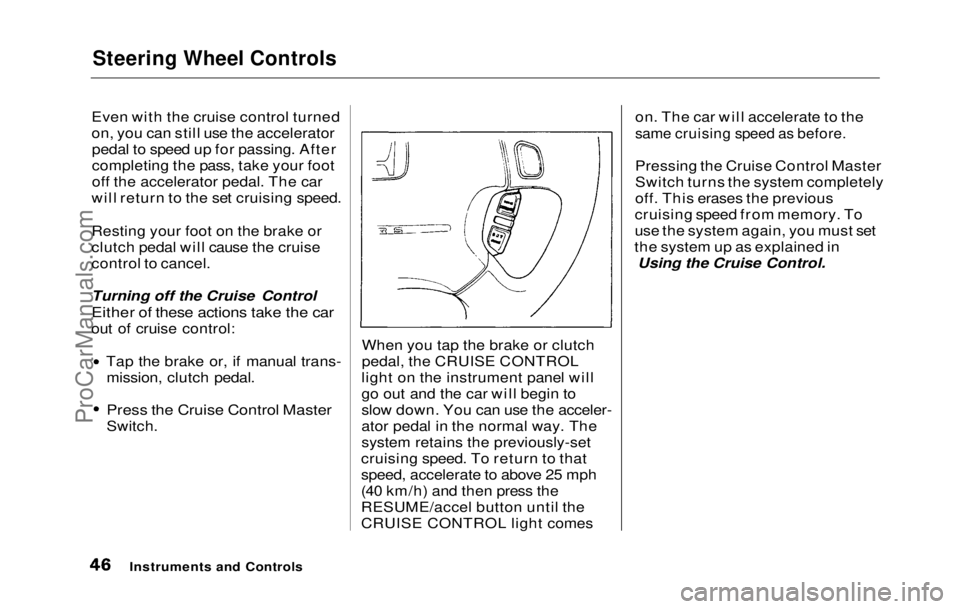 HONDA PRELUDE 1992 Owners Manual
Steering Wheel Controls
Even with the cruise control turned
on, you can still use the accelerator pedal to speed up for passing. After
completing the pass, take your foot
off the accelerator pedal. HONDA PRELUDE 1992 Owners Manual
Steering Wheel Controls
Even with the cruise control turned
on, you can still use the accelerator pedal to speed up for passing. After
completing the pass, take your foot
off the accelerator pedal.