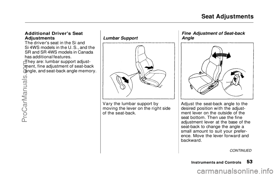 HONDA PRELUDE 1992  Owners Manual Seat Adjustments

Additional Driver's Seat
Adjustments

The driver's seat in the Si and
Si 4WS models in the U. S., and the SR and SR 4WS models in Canada
has additional features.
They are: lu
