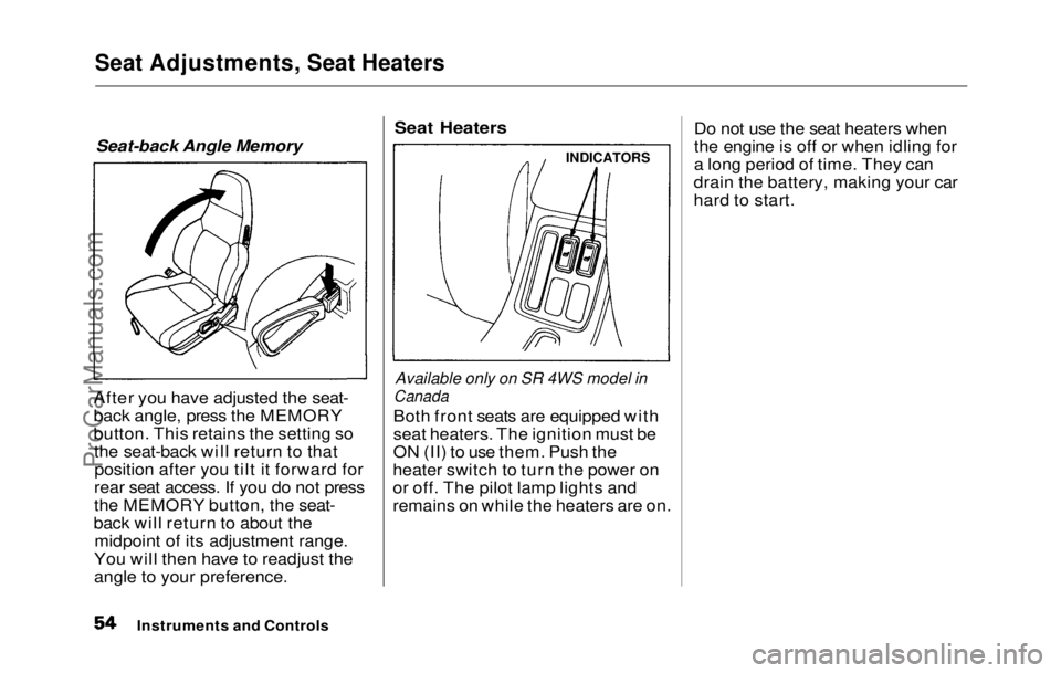HONDA PRELUDE 1992  Owners Manual 
Seat Adjustments, Seat Heaters

Seat-back Angle Memory
After you have adjusted the seat-
back angle, press the MEMORY
button. This retains the setting so the seat-back will return to thatposition aft
