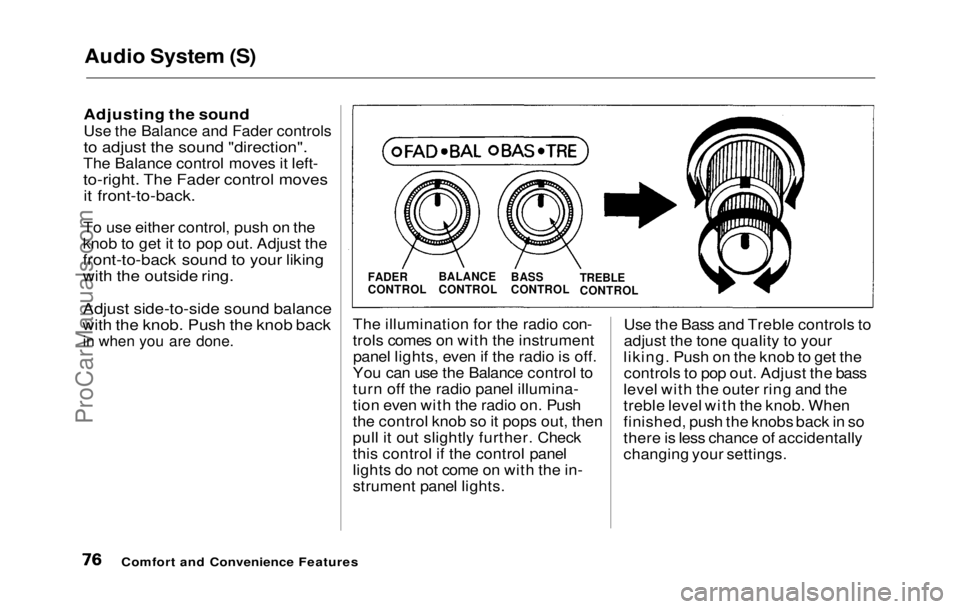 HONDA PRELUDE 1992 Owners Manual
Audio System (S)
Adjusting the soundUse the Balance and Fader controls
to adjust the sound "direction".
The Balance control moves it left-
to-right. The Fader control moves it front-to-back. HONDA PRELUDE 1992 Owners Manual
Audio System (S)
Adjusting the soundUse the Balance and Fader controls
to adjust the sound "direction".
The Balance control moves it left-
to-right. The Fader control moves it front-to-back.