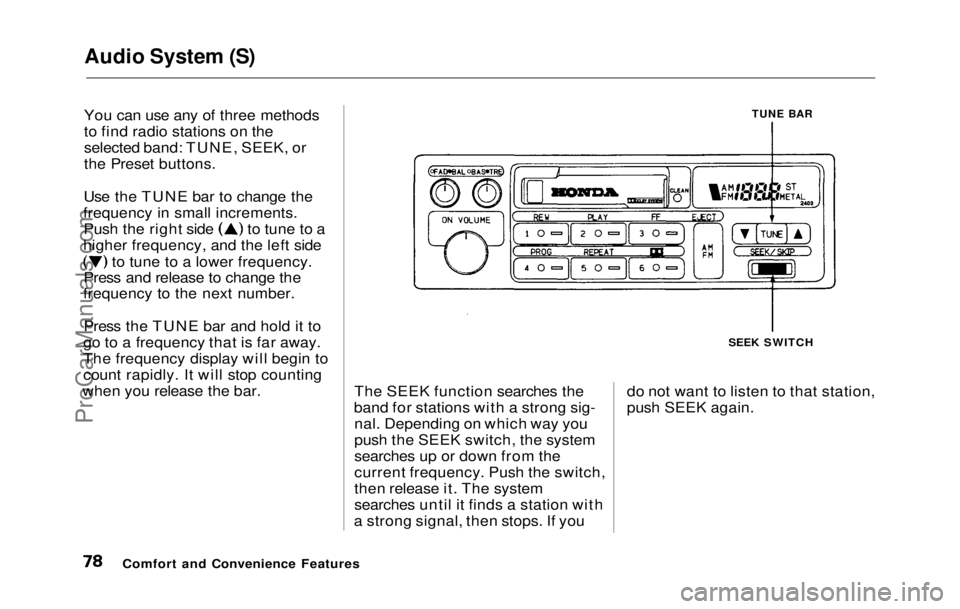 HONDA PRELUDE 1992  Owners Manual 
Audio System (S)

You can use any of three methods
to find radio stations on the
selected band: TUNE, SEEK, or
the Preset buttons.
Use the TUNE bar to change the
frequency in small increments. Push t