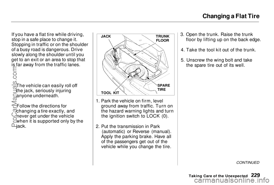 HONDA PRELUDE 1998  Owners Manual 
Changing a Flat Tire
If you have a flat tire while driving, stop in a safe place to change it.
Stopping in traffic or on the shoulder
of a busy road is dangerous. Drive slowly along the shoulder unti