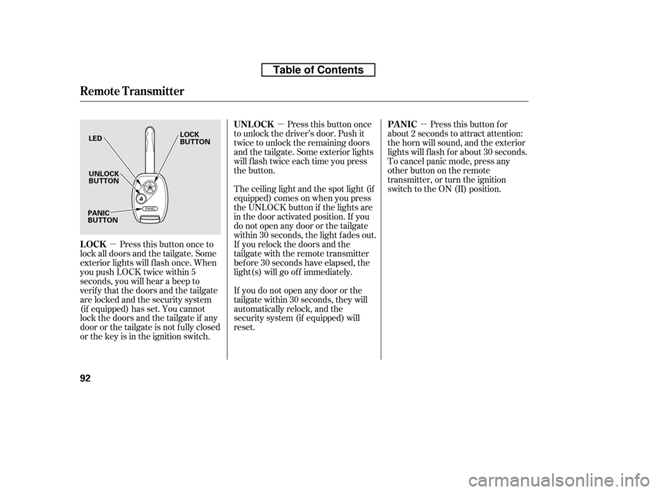 HONDA CR-V 2010 RD1-RD5, RE7 / 3.G Owners Manual µ
µ µ
Press this button once
to unlock the driver’s door. Push it 
twice to unlock the remaining doors
and the tailgate. Some exterior lights
will f lash twice each time you press
the button.
