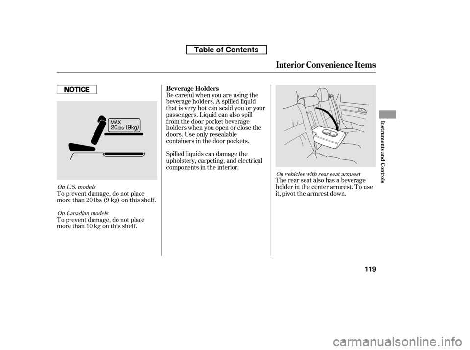 HONDA CR-V 2010 RD1-RD5, RE7 / 3.G Owners Manual On vehicles with rear seat armrest
On Canadian models
On U.S. models
The rear seat also has a beverage 
holder in the center armrest. To use
it, pivot the armrest down.
Be caref ul when you are using 