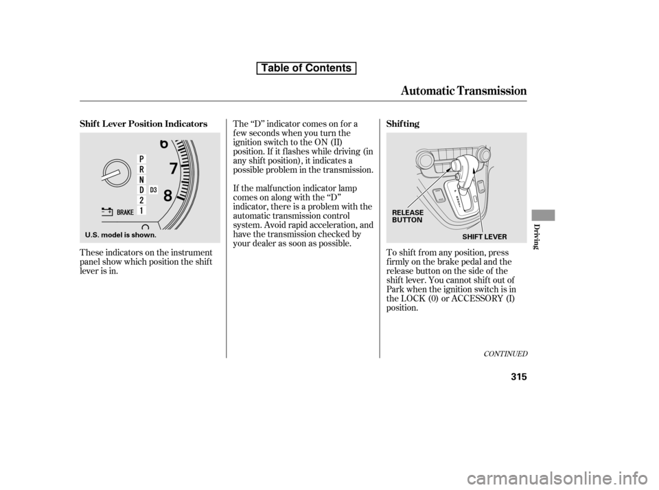 HONDA CR-V 2010 RD1-RD5, RE7 / 3.G Owners Manual These indicators on the instrument 
panel show which position the shif t
lever is in.The ‘‘D’’ indicator comes on f or a
f ew seconds when you turn the
ignition switch to the ON (II)
position.