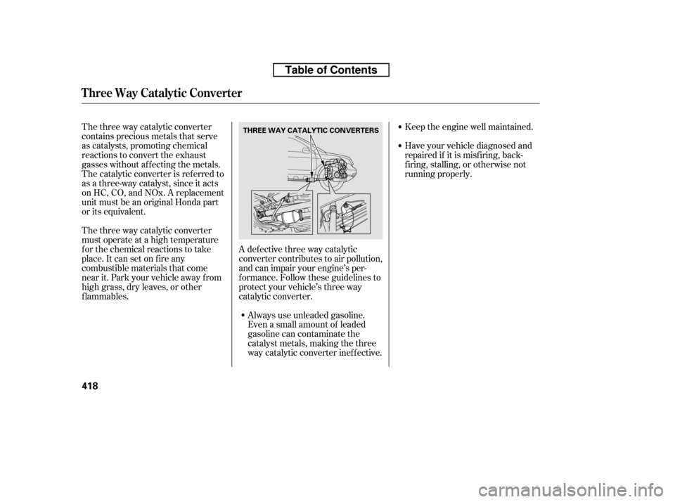 HONDA CR-V 2010 RD1-RD5, RE7 / 3.G Owners Manual The three way catalytic converter 
contains precious metals that serve
as catalysts, promoting chemical
reactions to convert the exhaust
gasses without af f ecting the metals.
The catalytic converter 