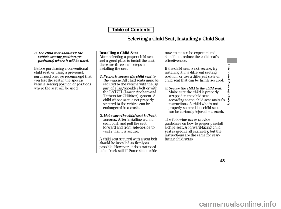 HONDA CR-V 2010 RD1-RD5, RE7 / 3.G Owners Manual Af ter selecting a proper child seat 
and a good place to install the seat,
there are three main steps in
installing the seat:Af ter installing a child
seat, push and pull the seat
f orward and f rom 