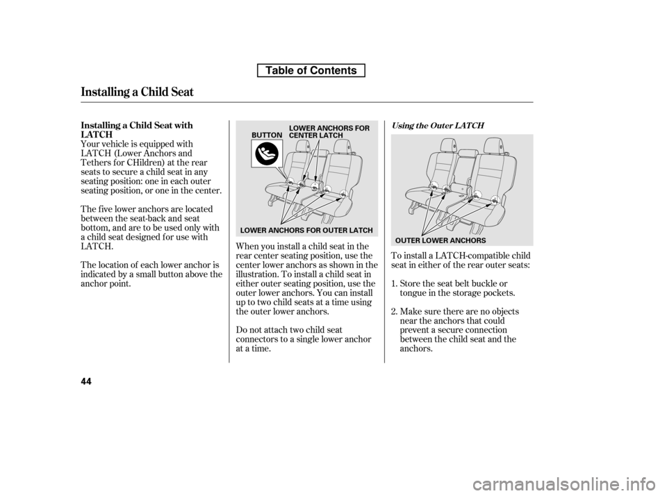 HONDA CR-V 2010 RD1-RD5, RE7 / 3.G Owners Manual Your vehicle is equipped with 
LATCH (Lower Anchors and
Tethers f or CHildren) at the rear
seats to secure a child seat in any
seating position: one in each outer
seating position, or one in the cente